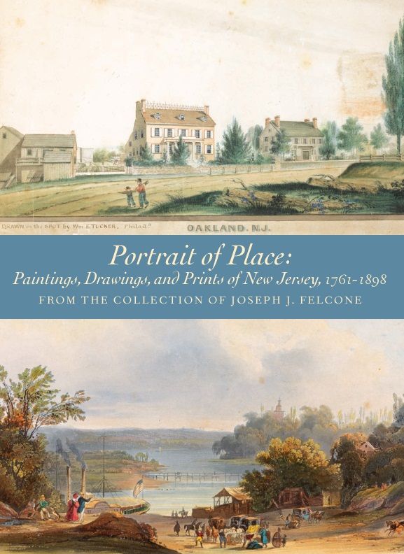 Item #14299 Portrait of Place: Paintings, Drawings, and Prints of New Jersey, 1761. JOSEPH J. FELCONE.