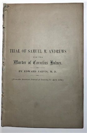 Item #15684 Trial of Samuel M. Andrews for the Murder of Cornelius Holmes. Edward Jarvis