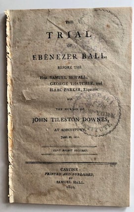 Item #15686 Trial of Ebenezer Ball . . . For the murder of John Tileston Downes. 1811 MAINE MURDER