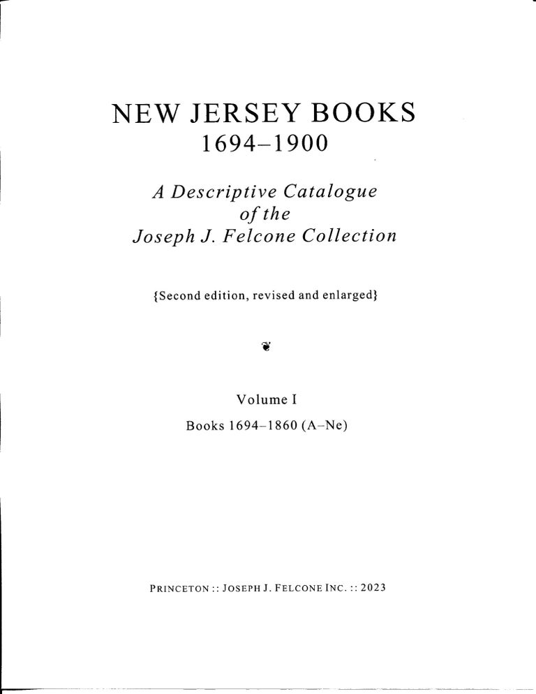 Item #15704 New Jersey Books, 1694-1900: A Descriptive Catalogue of the Joseph J. Felcone Collection. JOSEPH J. FELCONE.