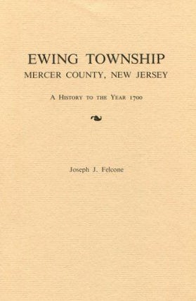 Item #2373 Ewing Township, Mercer County, New Jersey. A History to the Year 1700. JOSEPH J. FELCONE