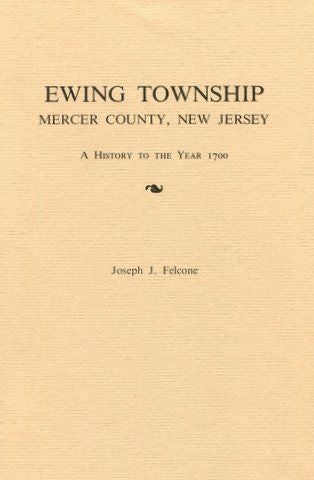 Item #2373 Ewing Township, Mercer County, New Jersey. A History to the Year 1700. JOSEPH J. FELCONE.