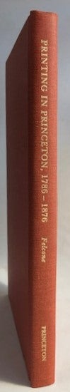 Item #8865 Printing in Princeton, New Jersey, 1786-1876. A Bibliography. JOSEPH J. FELCONE.